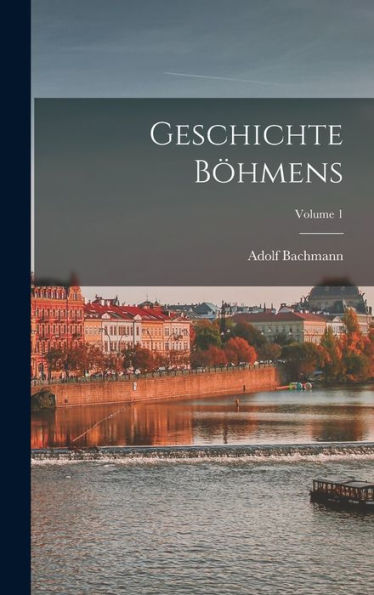 Geschichte Böhmens; Volume 1 (German Edition) - 9781019043554