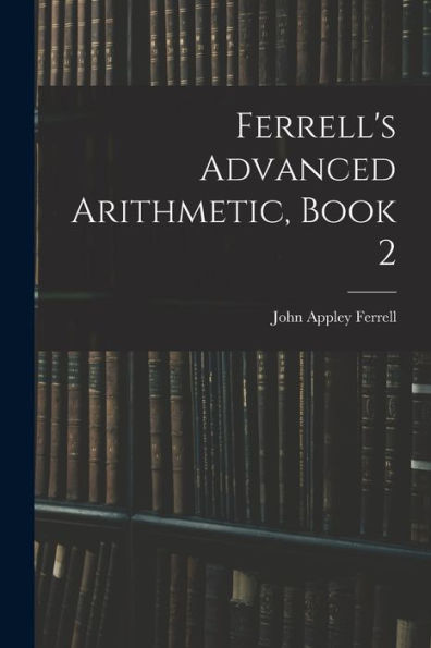 Ferrell's Advanced Arithmetic, Book 2 - 9781019043783