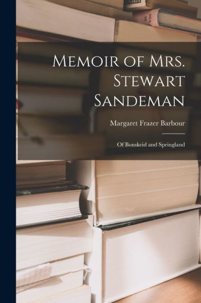 Memoir Of Mrs. Stewart Sandeman: Of Bonskeid And Springland