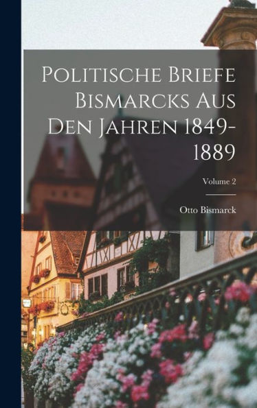 Politische Briefe Bismarcks Aus Den Jahren 1849-1889; Volume 2 (German Edition) - 9781019044797