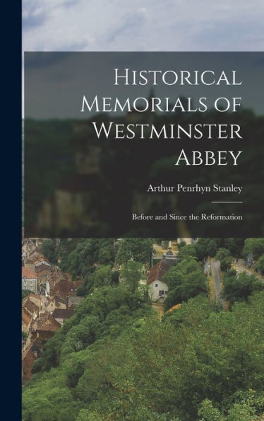 Historical Memorials Of Westminster Abbey: Before And Since The Reformation - 9781019045718