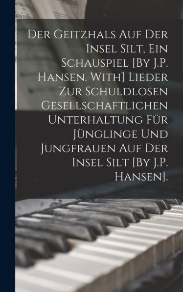 Der Geitzhals Auf Der Insel Silt, Ein Schauspiel [By J.P. Hansen. With] Lieder Zur Schuldlosen Gesellschaftlichen Unterhaltung Für Jünglinge Und ... Insel Silt [By J.P. Hansen]. (German Edition) - 9781019046845
