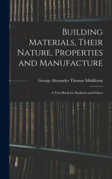 Building Materials, Their Nature, Properties And Manufacture: A Text-Book For Students And Others - 9781019047095