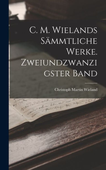 C. M. Wielands Sämmtliche Werke. Zweiundzwanzigster Band (German Edition) - 9781019047125
