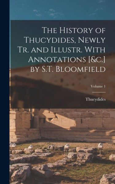 The History Of Thucydides, Newly Tr. And Illustr. With Annotations [&C.] By S.T. Bloomfield; Volume 1 - 9781019047385