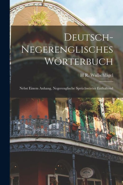 Deutsch-Negerenglisches Wörterbuch; Nebst Einem Anhang, Negerenglische Sprüchwörter Enthaltend (German Edition) - 9781019048450