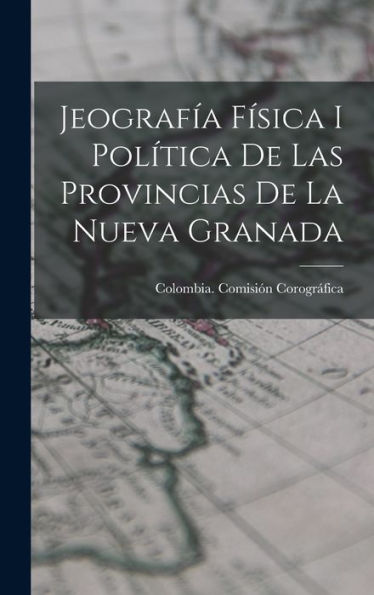 Jeografía Física I Política De Las Provincias De La Nueva Granada (Spanish Edition) - 9781019049037