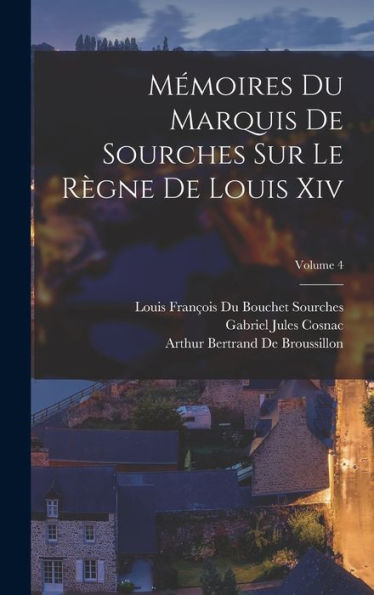 Mémoires Du Marquis De Sourches Sur Le Règne De Louis Xiv; Volume 4 (French Edition) - 9781019049143