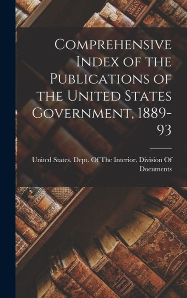 Comprehensive Index Of The Publications Of The United States Government, 1889-93 - 9781019049181