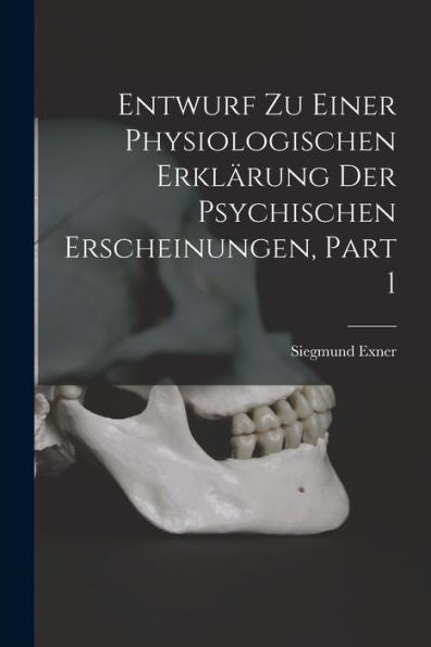 Entwurf Zu Einer Physiologischen Erklärung Der Psychischen Erscheinungen, Part 1 (German Edition) - 9781019049945