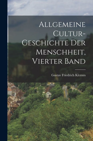 Allgemeine Cultur-Geschichte Der Menschheit, Vierter Band (German Edition) - 9781019050255