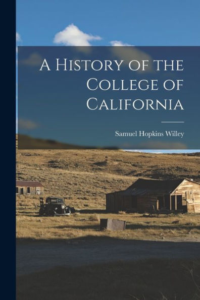 A History Of The College Of California - 9781019050606