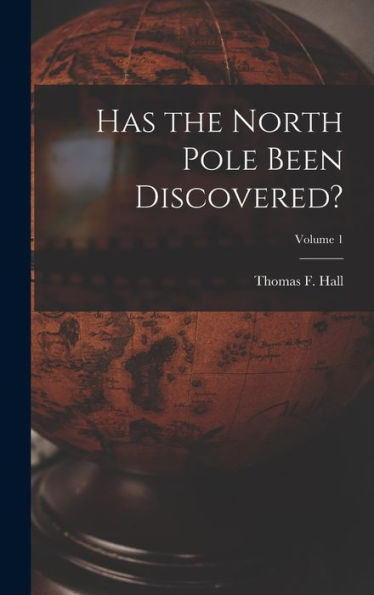 Has The North Pole Been Discovered?; Volume 1 - 9781019051160