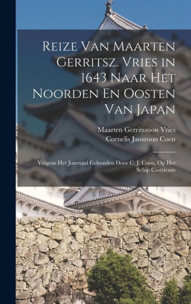 Reize Van Maarten Gerritsz. Vries In 1643 Naar Het Noorden En Oosten Van Japan: Volgens Het Journaal Gehouden Door C. J. Coen, Op Het Schip Castricum (Dutch Edition) - 9781019051313