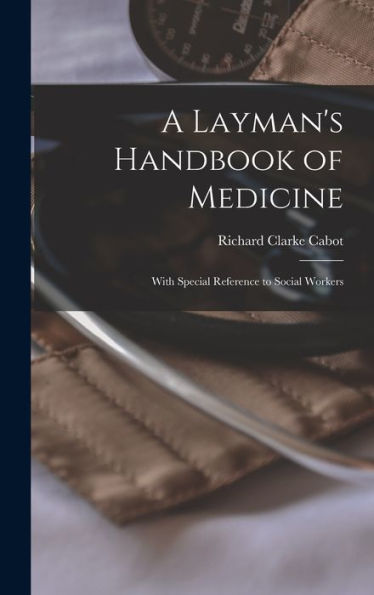 A Layman's Handbook Of Medicine: With Special Reference To Social Workers - 9781019051429