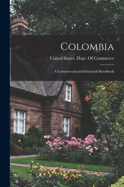 Colombia: A Commercial And Industrial Handbook - 9781019052068