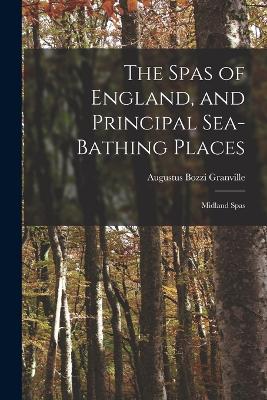 The Spas Of England, And Principal Sea-Bathing Places: Midland Spas - 9781019052600