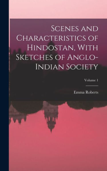 Scenes And Characteristics Of Hindostan, With Sketches Of Anglo-Indian Society; Volume 1 - 9781019052693