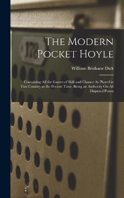 The Modern Pocket Hoyle: Containing All The Games Of Skill And Chance As Played In This Country At The Present Time, Being An Authority On All Disputed Points - 9781019053010