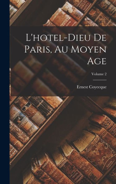 L'Hotel-Dieu De Paris, Au Moyen Age; Volume 2 (French Edition) - 9781019053058