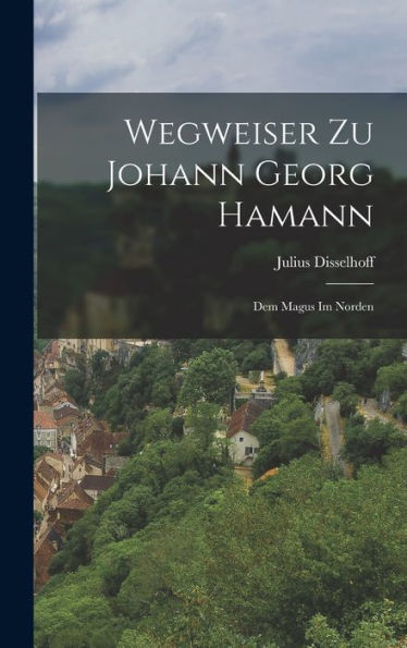 Wegweiser Zu Johann Georg Hamann: Dem Magus Im Norden (German Edition) - 9781019053355