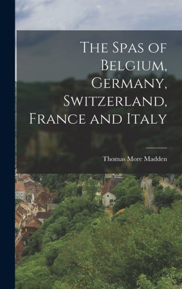 The Spas Of Belgium, Germany, Switzerland, France And Italy - 9781019053423