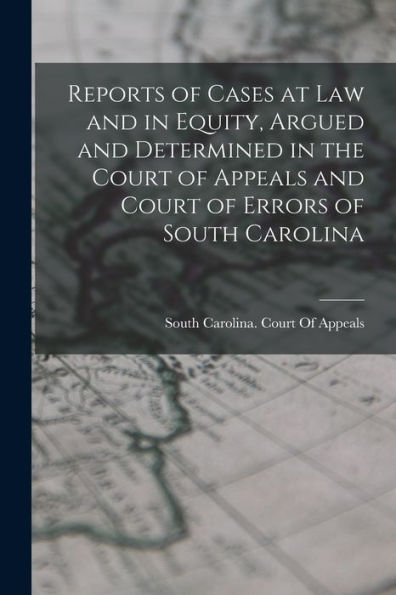 Reports Of Cases At Law And In Equity, Argued And Determined In The Court Of Appeals And Court Of Errors Of South Carolina - 9781019053829