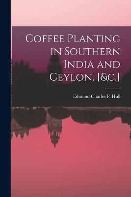 Coffee Planting In Southern India And Ceylon. [&C.] - 9781019053843