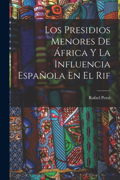 Los Presidios Menores De África Y La Influencia Española En El Rif (Spanish Edition) - 9781019054291