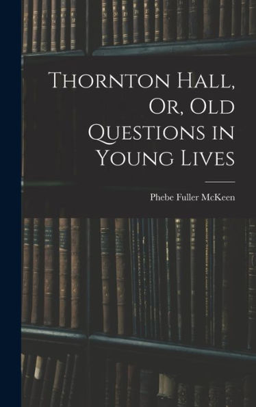 Thornton Hall, Or, Old Questions In Young Lives - 9781019054833