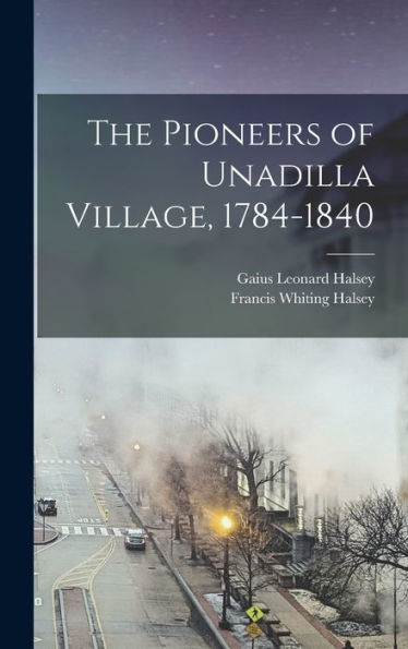 The Pioneers Of Unadilla Village, 1784-1840 - 9781019055007