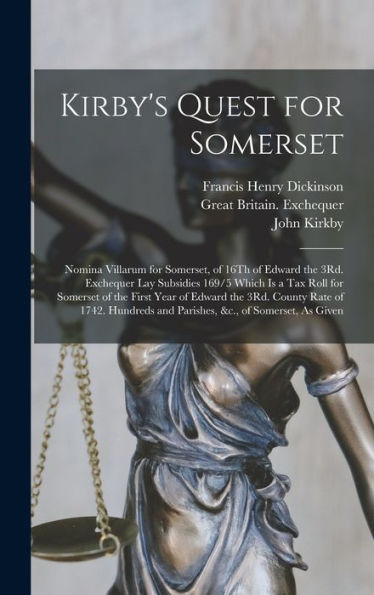 Kirby's Quest For Somerset: Nomina Villarum For Somerset, Of 16Th Of Edward The 3Rd. Exchequer Lay Subsidies 169/5 Which Is A Tax Roll For Somerset Of ... And Parishes, &C., Of Somerset, As Given - 9781019055359