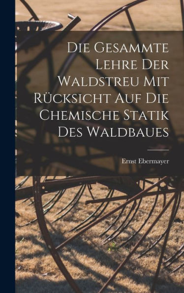 Die Gesammte Lehre Der Waldstreu Mit Rücksicht Auf Die Chemische Statik Des Waldbaues (German Edition) - 9781019055519