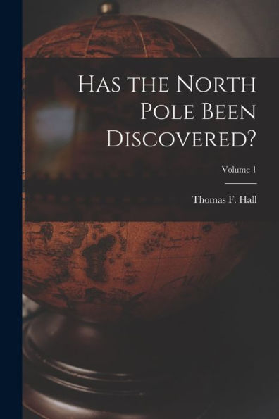 Has The North Pole Been Discovered?; Volume 1 - 9781019055908