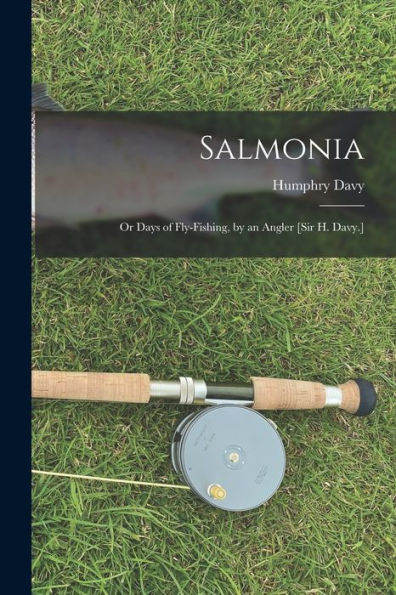 Salmonia: Or Days Of Fly-Fishing, By An Angler [Sir H. Davy.] - 9781019056059