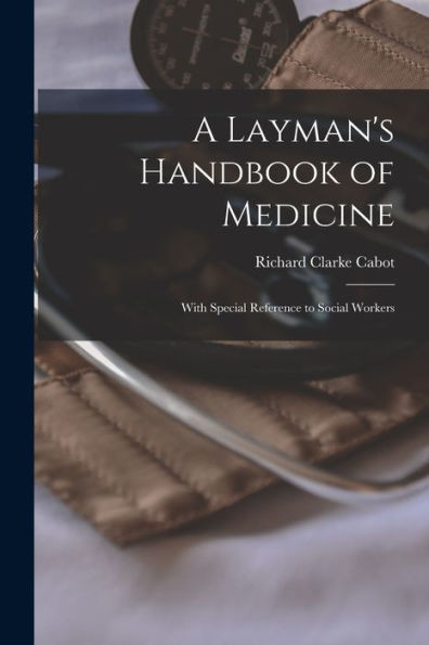 A Layman's Handbook Of Medicine: With Special Reference To Social Workers - 9781019056240