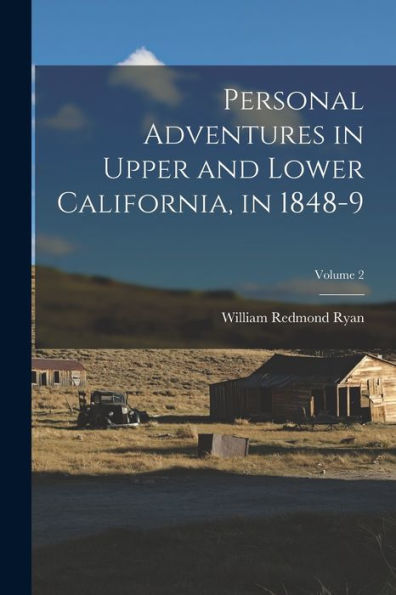 Personal Adventures In Upper And Lower California, In 1848-9; Volume 2 - 9781019056547