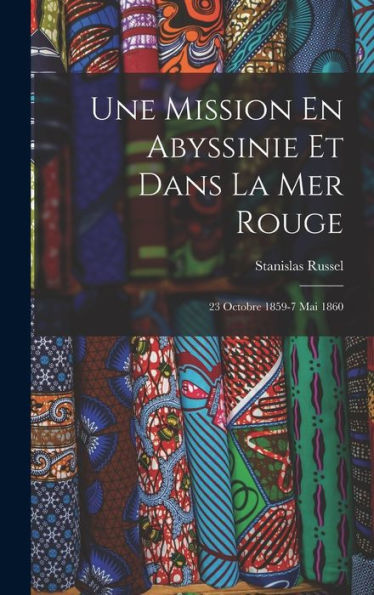 Une Mission En Abyssinie Et Dans La Mer Rouge: 23 Octobre 1859-7 Mai 1860 (French Edition) - 9781019056868