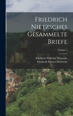 Friedrich Nietzsches Gesammelte Briefe; Volume 4 (German Edition) - 9781019056974