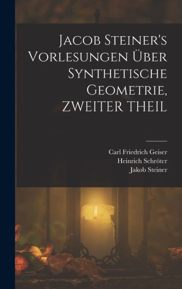 Jacob Steiner's Vorlesungen Über Synthetische Geometrie, Zweiter Theil (German Edition) - 9781019057605