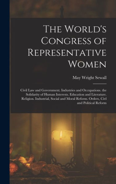 The World's Congress Of Representative Women: Civil Law And Government. Industries And Occupations. The Solidarity Of Human Interests. Education And ... Reform. Orders, Civl And Political Reform - 9781019058169