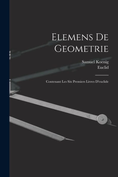 Elemens De Geometrie: Contenant Les Six Premiers Livres D'Euclide (French Edition) - 9781019058787