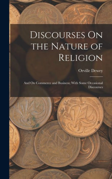 Discourses On The Nature Of Religion; And On Commerce And Business; With Some Occasional Discourses - 9781019059203