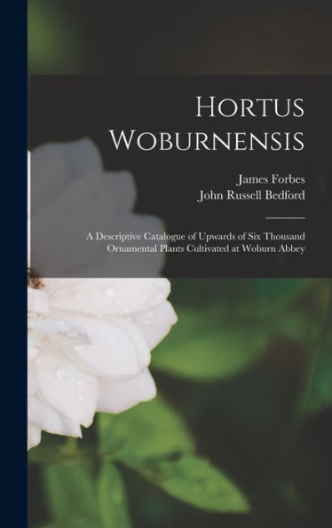 Hortus Woburnensis: A Descriptive Catalogue Of Upwards Of Six Thousand Ornamental Plants Cultivated At Woburn Abbey - 9781019059340
