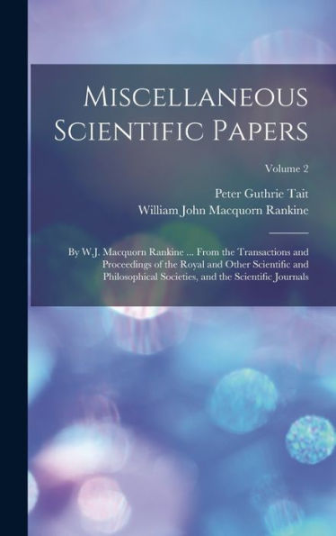 Miscellaneous Scientific Papers: By W.J. Macquorn Rankine ... From The Transactions And Proceedings Of The Royal And Other Scientific And Philosophical Societies, And The Scientific Journals; Volume 2 - 9781019059364
