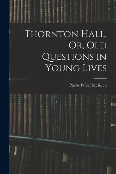 Thornton Hall, Or, Old Questions In Young Lives - 9781019059869