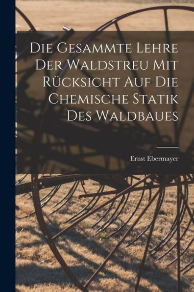 Die Gesammte Lehre Der Waldstreu Mit Rücksicht Auf Die Chemische Statik Des Waldbaues (German Edition) - 9781019060612
