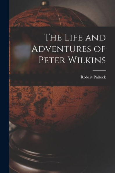 The Life And Adventures Of Peter Wilkins - 9781019060643