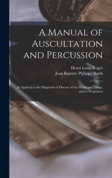 A Manual Of Auscultation And Percussion: As Applied To The Diagnosis Of Disease Of The Heart And Lungs, And To Pregnancy - 9781019060834