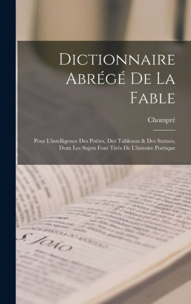 Dictionnaire Abrégé De La Fable: Pour L'Intelligence Des Poëtes, Des Tableaux & Des Statues, Dont Les Sujets Font Tirés De L'Histoire Poétique (French Edition) - 9781019061534
